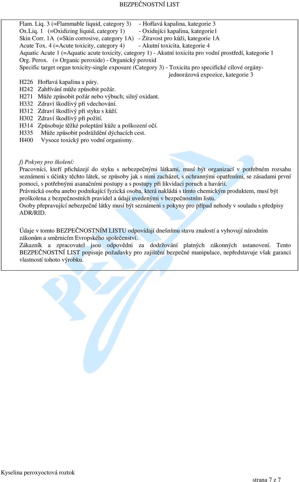 4 (=Acute toxicity, category 4) - Akutní toxicita, kategorie 4 Aquatic Acute 1 (=Aquatic acute toxicity, category 1) - Akutní toxicita pro vodní prostředí, kategorie 1 Org. Perox.