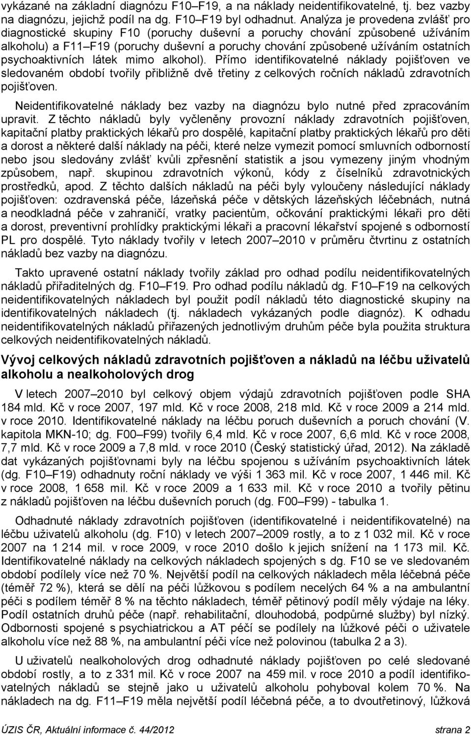 psychoaktivních látek mimo alkohol). Přímo pojišťoven ve sledovaném období tvořily přibližně dvě třetiny z celkových ročních nákladů zdravotních pojišťoven.