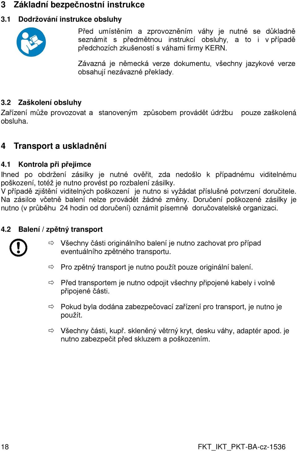 Závazná je německá verze dokumentu, všechny jazykové verze obsahují nezávazné překlady. 3.2 Zaškolení obsluhy Zařízení může provozovat a stanoveným způsobem provádět údržbu obsluha.