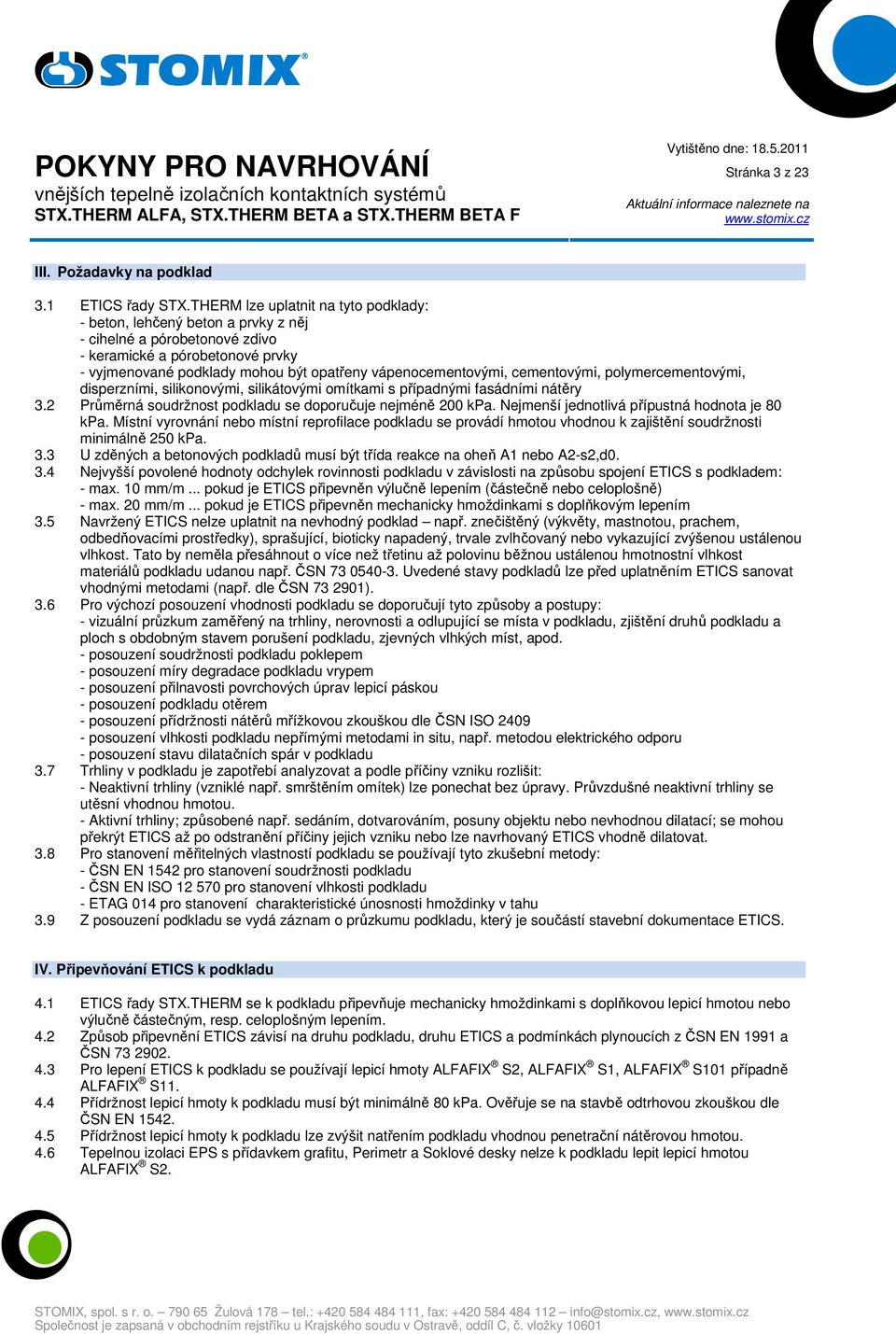 cementovými, polymercementovými, disperzními, silikonovými, silikátovými omítkami s případnými fasádními nátěry 3.2 Průměrná soudržnost podkladu se doporučuje nejméně 200 kpa.