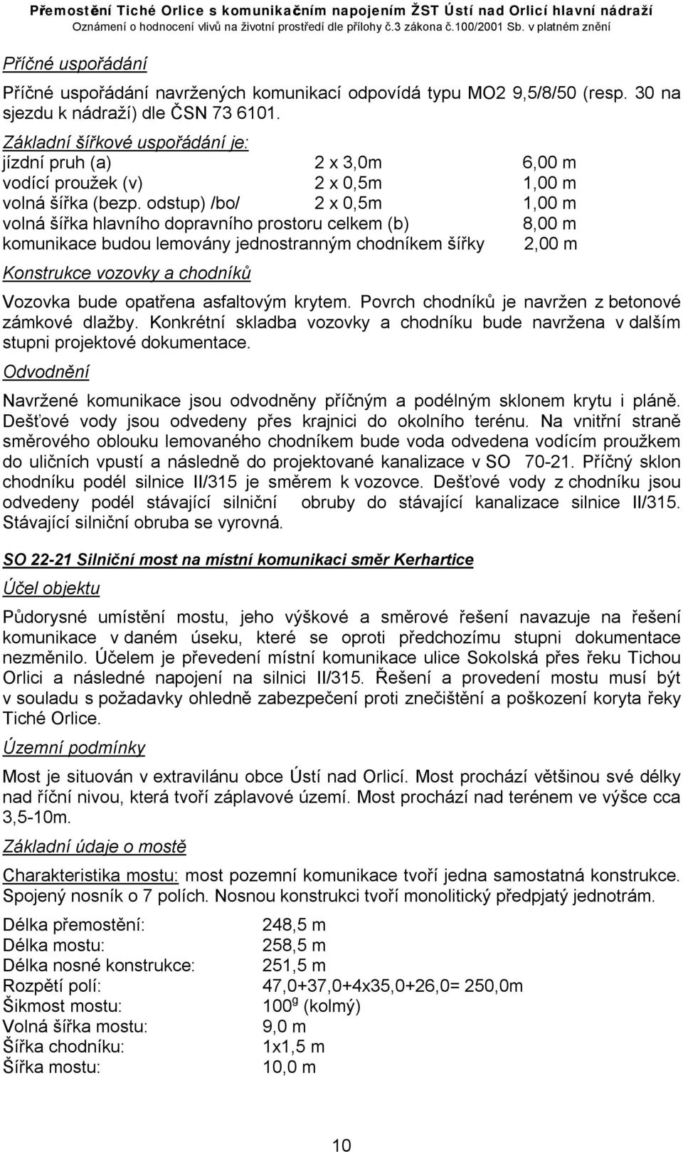 odstup) /bo/ 2 x 0,5m 1,00 m volná šířka hlavního dopravního prostoru celkem (b) 8,00 m komunikace budou lemovány jednostranným chodníkem šířky 2,00 m Konstrukce vozovky a chodníků Vozovka bude