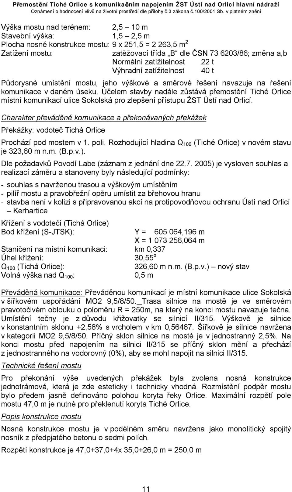 Účelem stavby nadále zůstává přemostění Tiché Orlice místní komunikací ulice Sokolská pro zlepšení přístupu ŽST Ústí nad Orlicí.