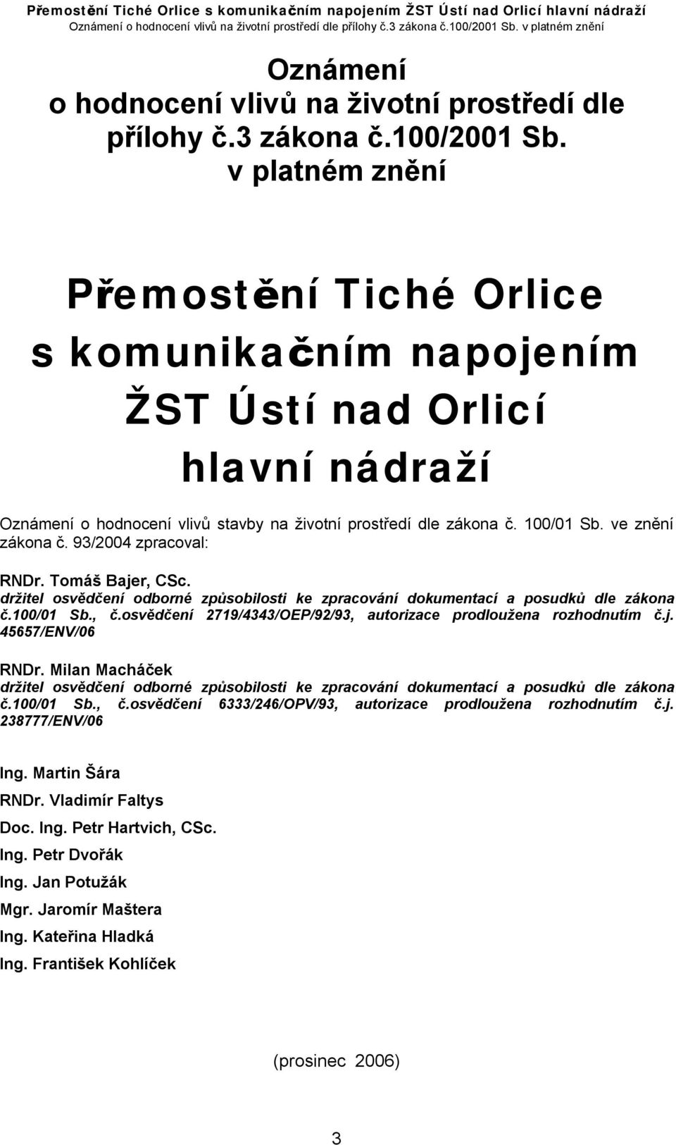 93/2004 zpracoval: RNDr. Tomáš Bajer, CSc. držitel osvědčení odborné způsobilosti ke zpracování dokumentací a posudků dle zákona č.100/01 Sb., č.