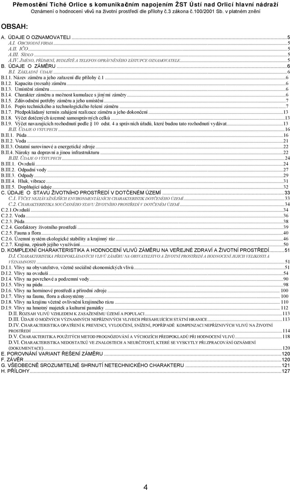 Zdůvodnění potřeby záměru a jeho umístění...7 B.I.6. Popis technického a technologického řešení záměru...7 B.I.7. Předpokládaný termín zahájení realizace záměru a jeho dokončení...13 B.I.8.