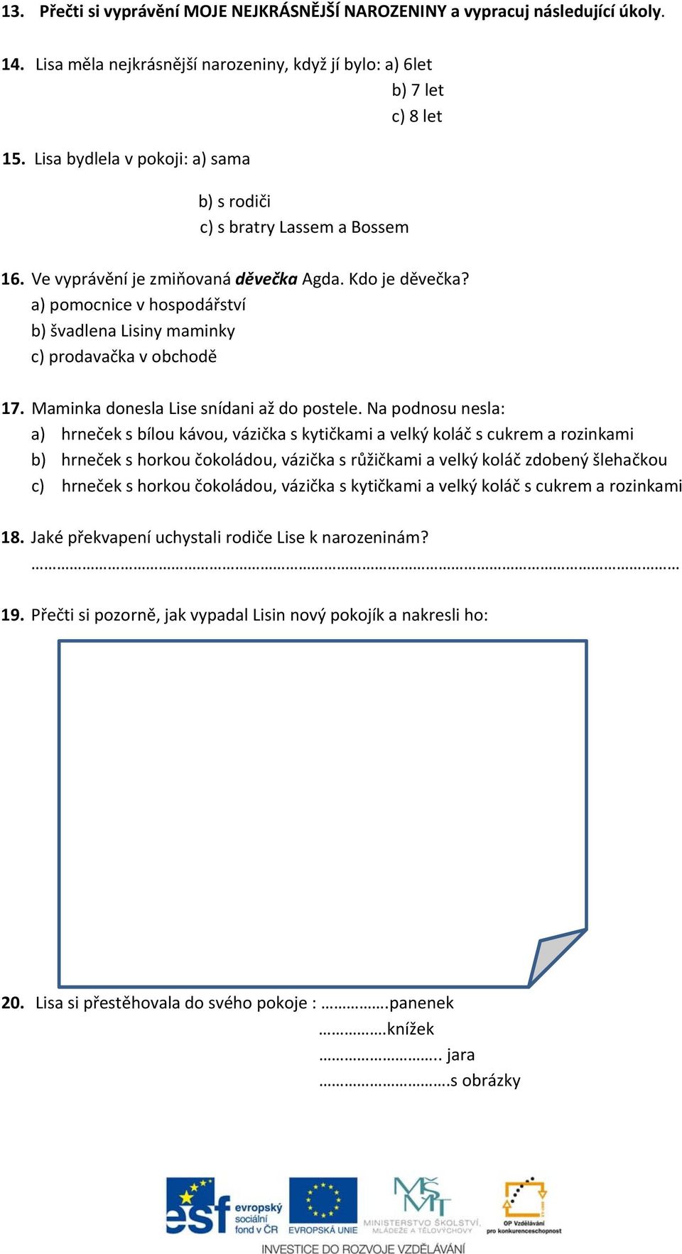 a) pomocnice v hospodářství b) švadlena Lisiny maminky c) prodavačka v obchodě 17. Maminka donesla Lise snídani až do postele.