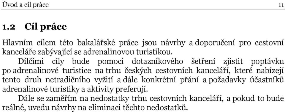 Dílčími cíly bude pomocí dotazníkového šetření zjistit poptávku po adrenalinové turistice na trhu českých cestovních kanceláří, které