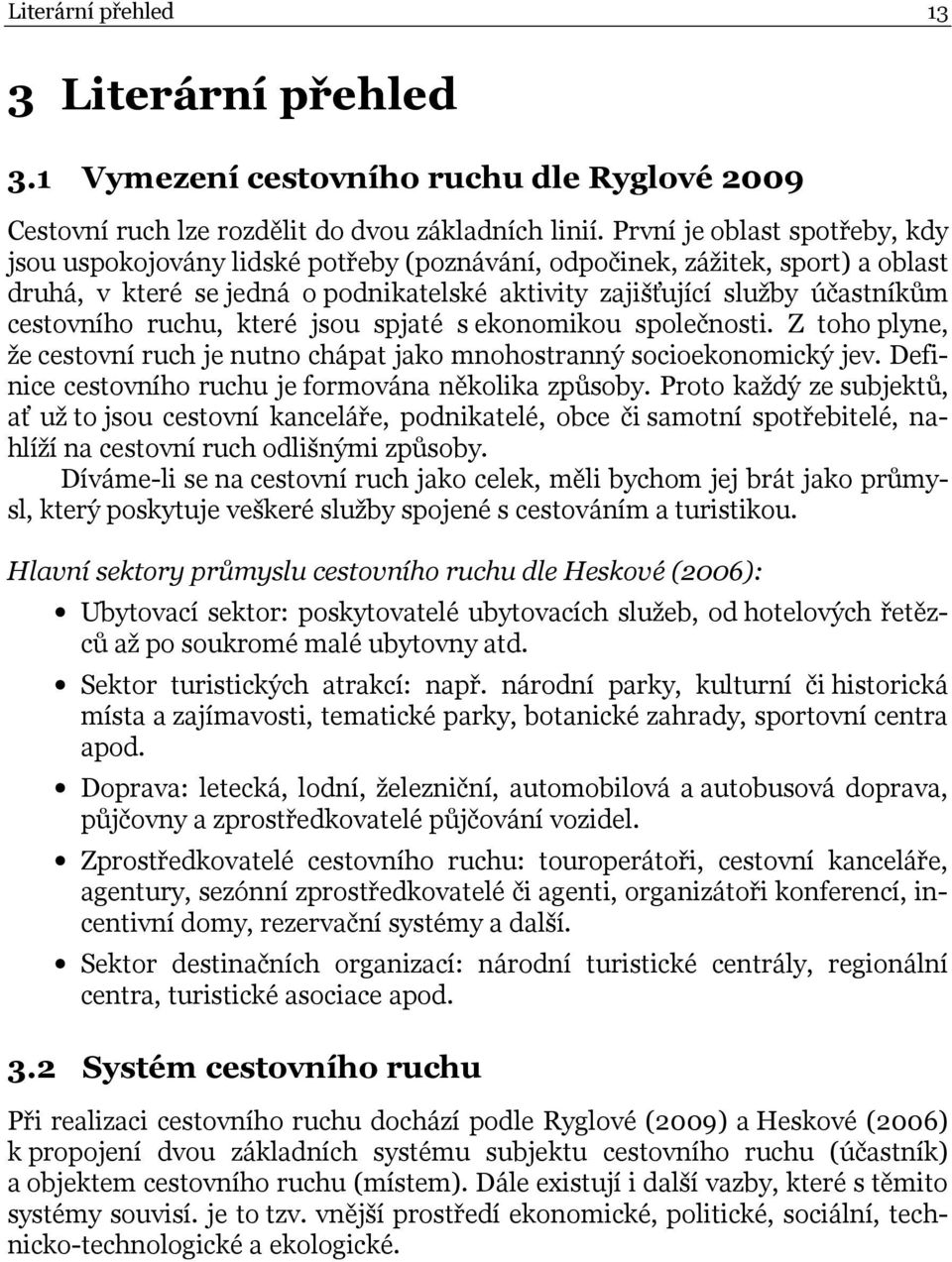 cestovního ruchu, které jsou spjaté s ekonomikou společnosti. Z toho plyne, že cestovní ruch je nutno chápat jako mnohostranný socioekonomický jev.