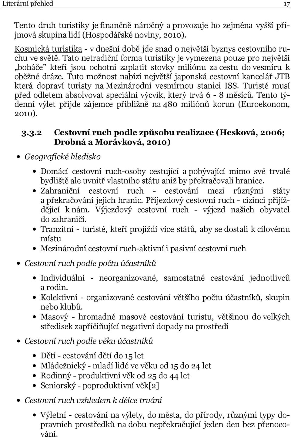 Tato netradiční forma turistiky je vymezena pouze pro největší boháče kteří jsou ochotni zaplatit stovky miliónu za cestu do vesmíru k oběžné dráze.