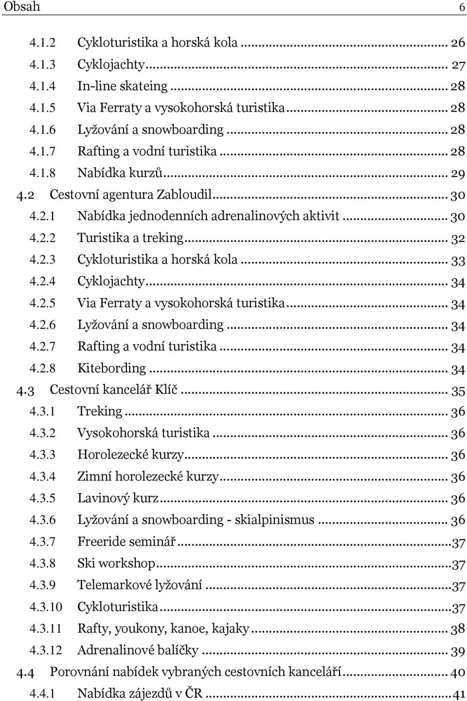 2.4 Cyklojachty... 34 4.2.5 Via Ferraty a vysokohorská turistika... 34 4.2.6 Lyžování a snowboarding... 34 4.2.7 Rafting a vodní turistika... 34 4.2.8 Kitebording... 34 4.3 Cestovní kancelář Klíč.