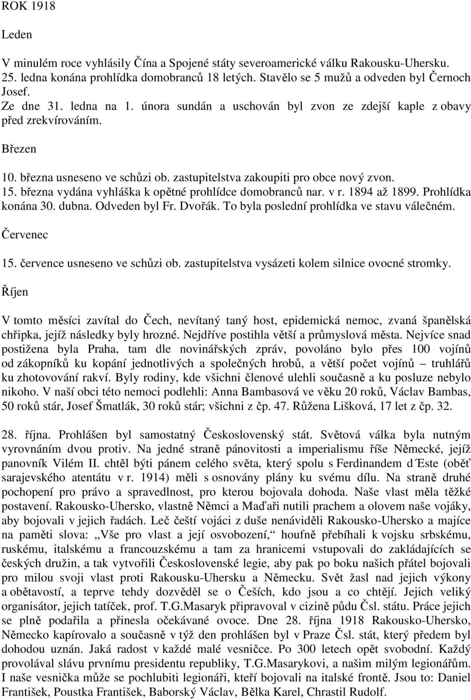 března vydána vyhláška k opětné prohlídce domobranců nar. v r. 1894 až 1899. Prohlídka konána 30. dubna. Odveden byl Fr. Dvořák. To byla poslední prohlídka ve stavu válečném. Červenec 15.