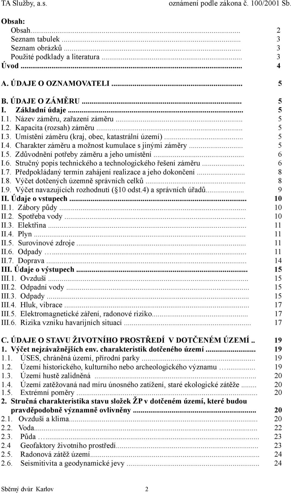 .. 6 I.6. Stručný popis technického a technologického řešení záměru... 6 I.7. Předpokládaný termín zahájení realizace a jeho dokončení... 8 I.8. Výčet dotčených územně správních celků... 8 I.9.