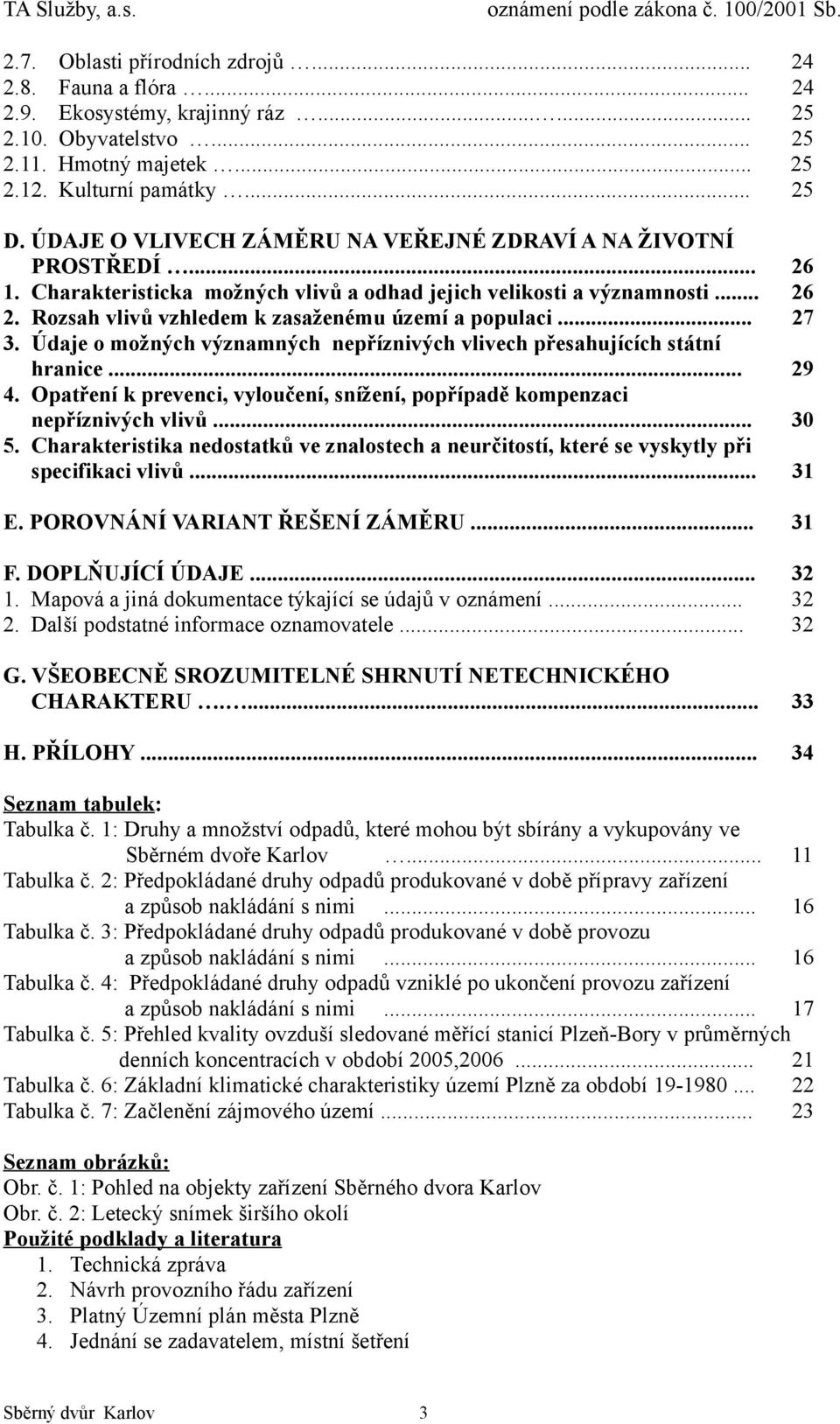 Rozsah vlivů vzhledem k zasaženému území a populaci... 27 3. Údaje o možných významných nepříznivých vlivech přesahujících státní hranice... 29 4.