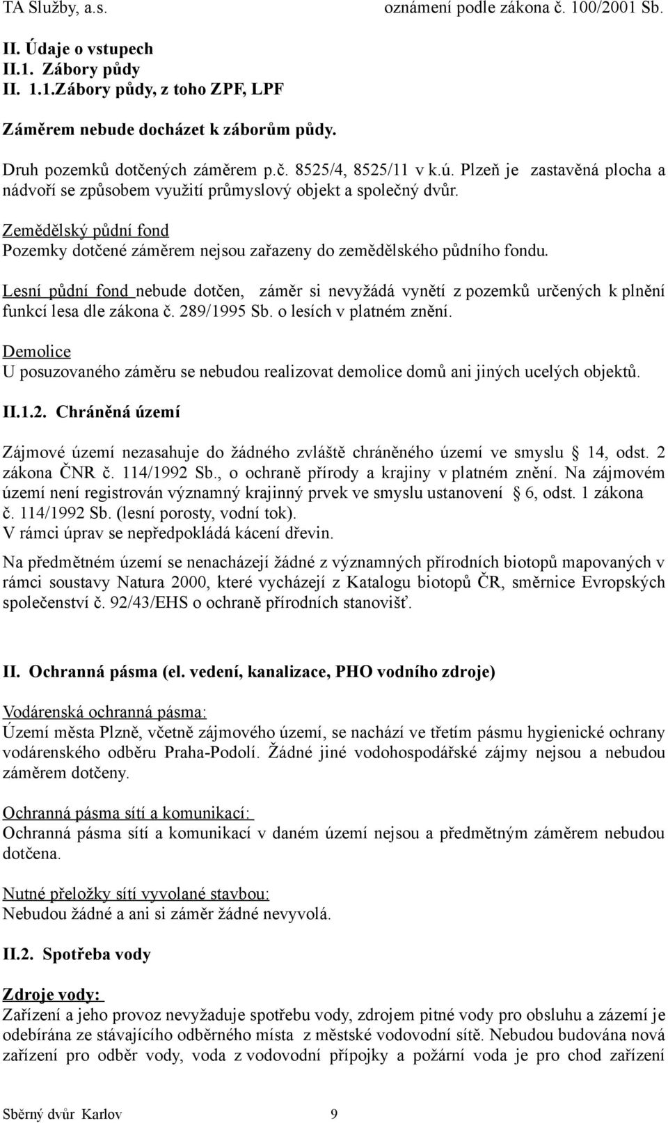 Lesní půdní fond nebude dotčen, záměr si nevyžádá vynětí z pozemků určených k plnění funkcí lesa dle zákona č. 289/1995 Sb. o lesích v platném znění.