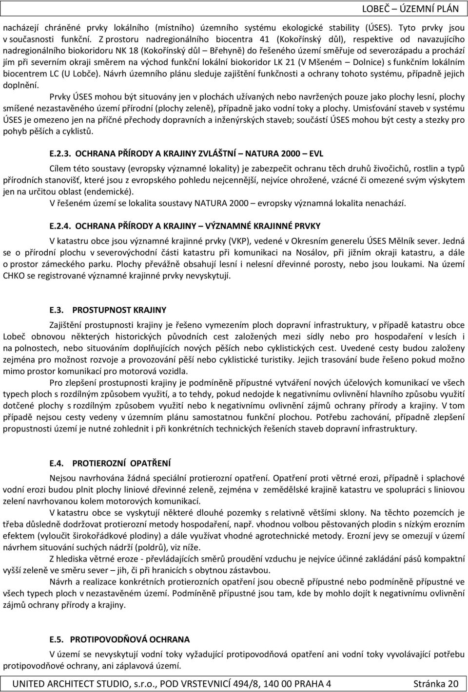 jím při severním okraji směrem na východ funkční lokální biokoridor LK 21 (V Mšeném Dolnice) s funkčním lokálním biocentrem LC (U Lobče).