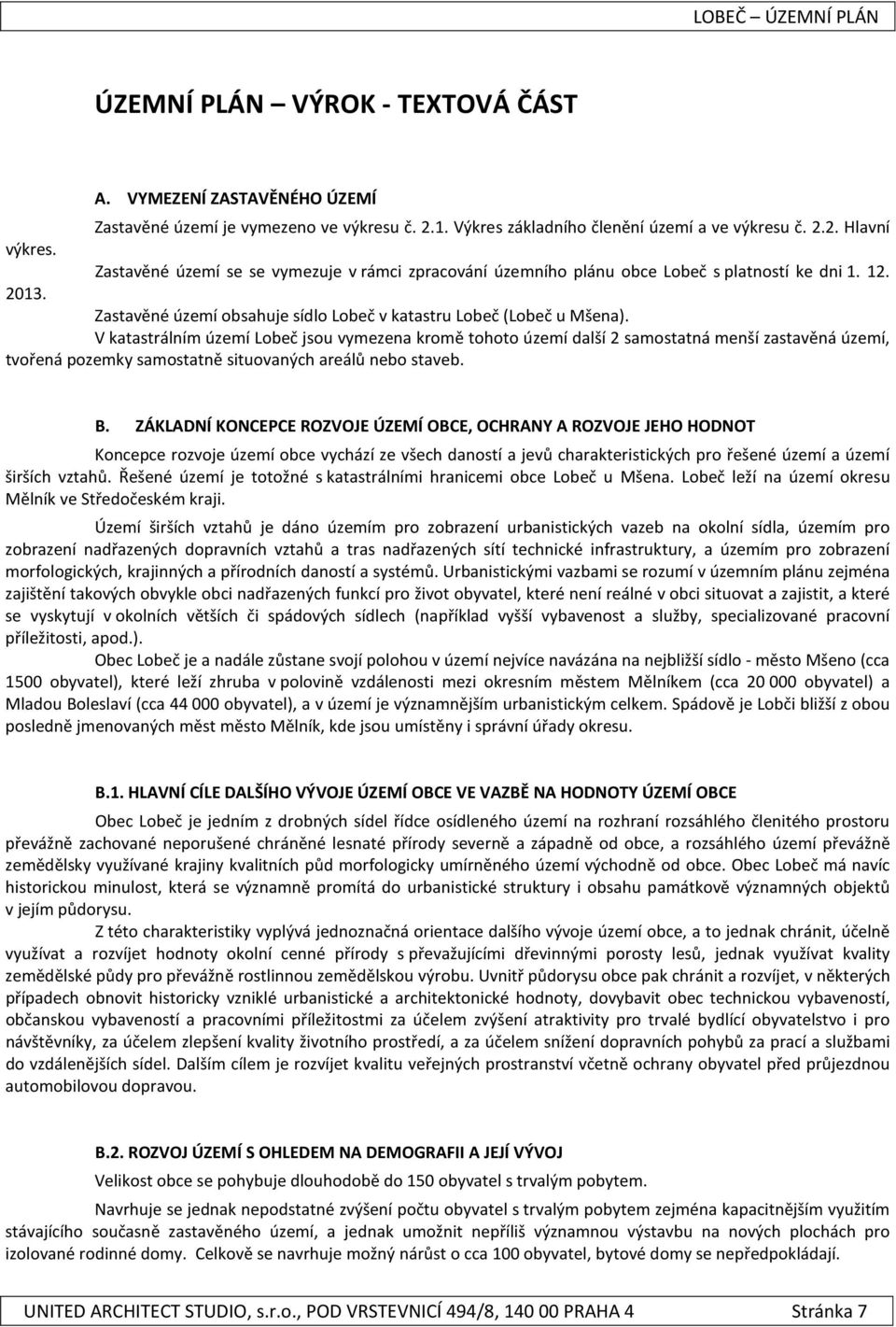 V katastrálním území Lobeč jsou vymezena kromě tohoto území další 2 samostatná menší zastavěná území, tvořená pozemky samostatně situovaných areálů nebo staveb. B.