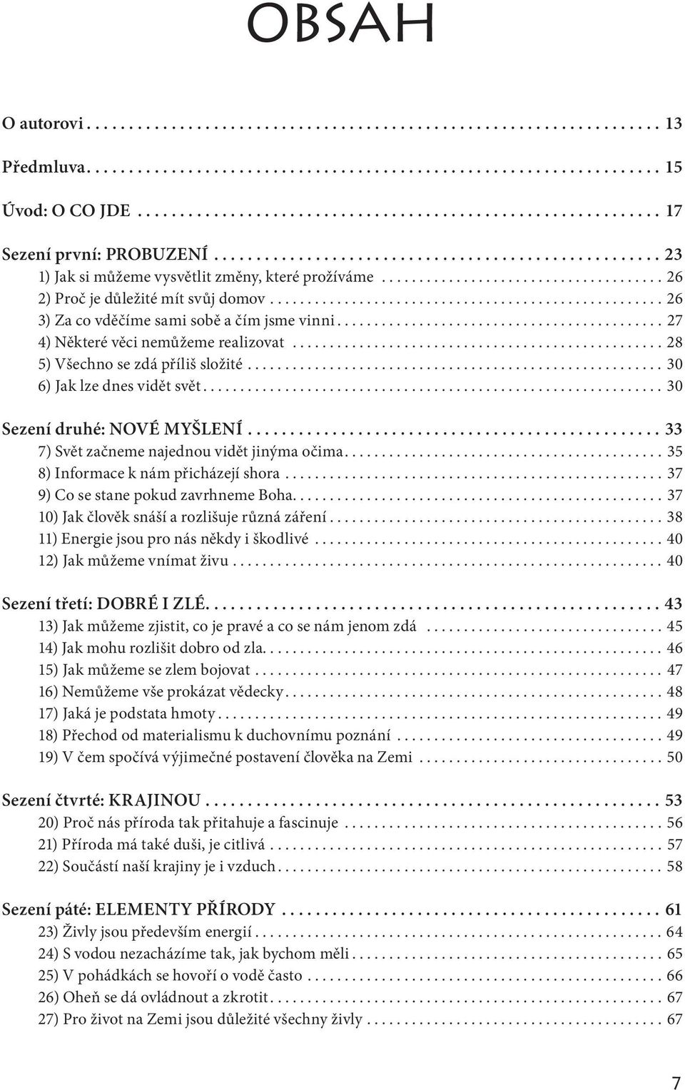 ...33 7) Svět začneme najednou vidět jinýma očima... 35 8) Informace k nám přicházejí shora... 37 9) Co se stane pokud zavrhneme Boha... 37 10) Jak člověk snáší a rozlišuje různá záření.