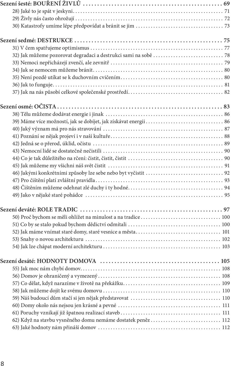 ..80 35) Není pozdě utíkat se k duchovním cvičením...80 36) Jak to funguje... 81 37) Jak na nás působí celkové společenské prostředí...82 Sezení osmé: OČISTA.