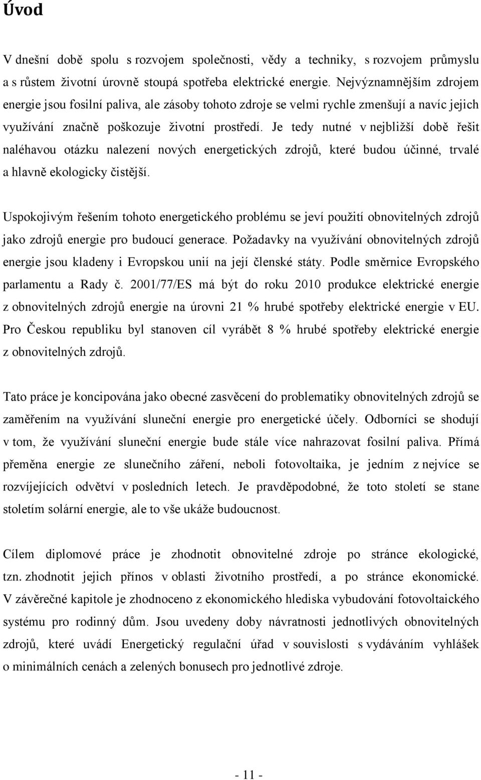 Je tedy nutné v nejbliţší době řešit naléhavou otázku nalezení nových energetických zdrojů, které budou účinné, trvalé a hlavně ekologicky čistější.