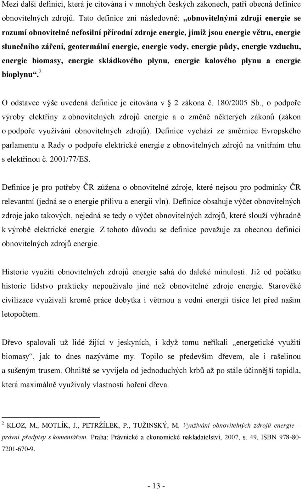 vody, energie půdy, energie vzduchu, energie biomasy, energie skládkového plynu, energie kalového plynu a energie bioplynu. 2 O odstavec výše uvedená definice je citována v 2 zákona č. 180/2005 Sb.