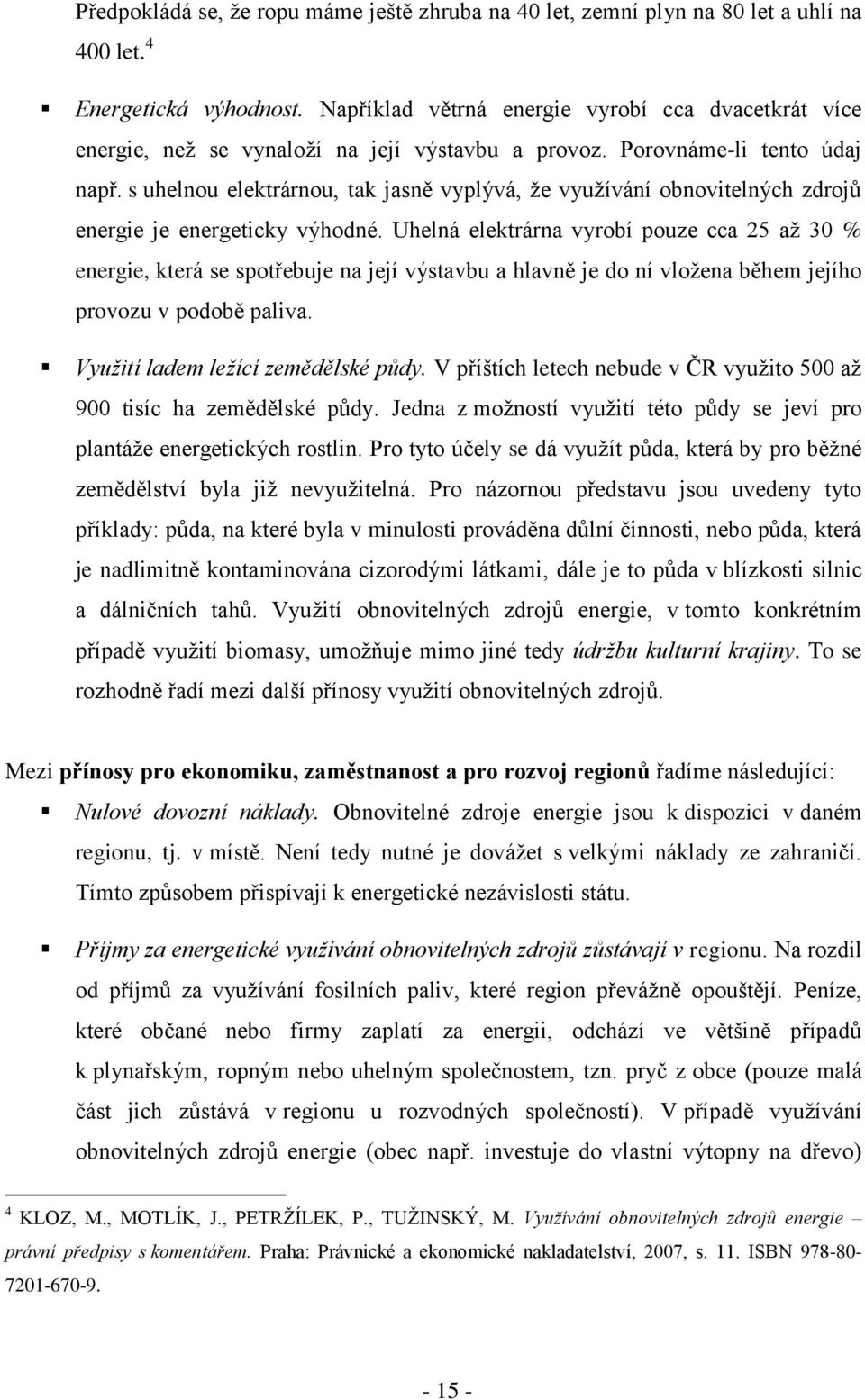 s uhelnou elektrárnou, tak jasně vyplývá, ţe vyuţívání obnovitelných zdrojů energie je energeticky výhodné.