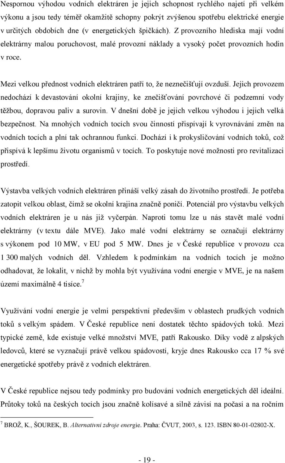 Mezi velkou přednost vodních elektráren patří to, ţe neznečišťují ovzduší.