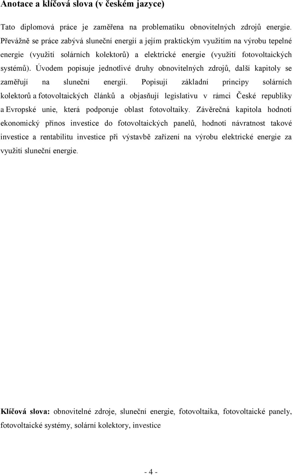 Úvodem popisuje jednotlivé druhy obnovitelných zdrojů, další kapitoly se zaměřují na sluneční energii.