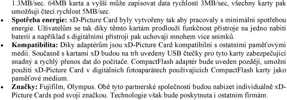 Uživatelům se tak díky těmto kartám prodlouží funkčnost přístroje na jedno nabití baterií a například s digitálními přístroji pak uchovají mnohem více snímků.