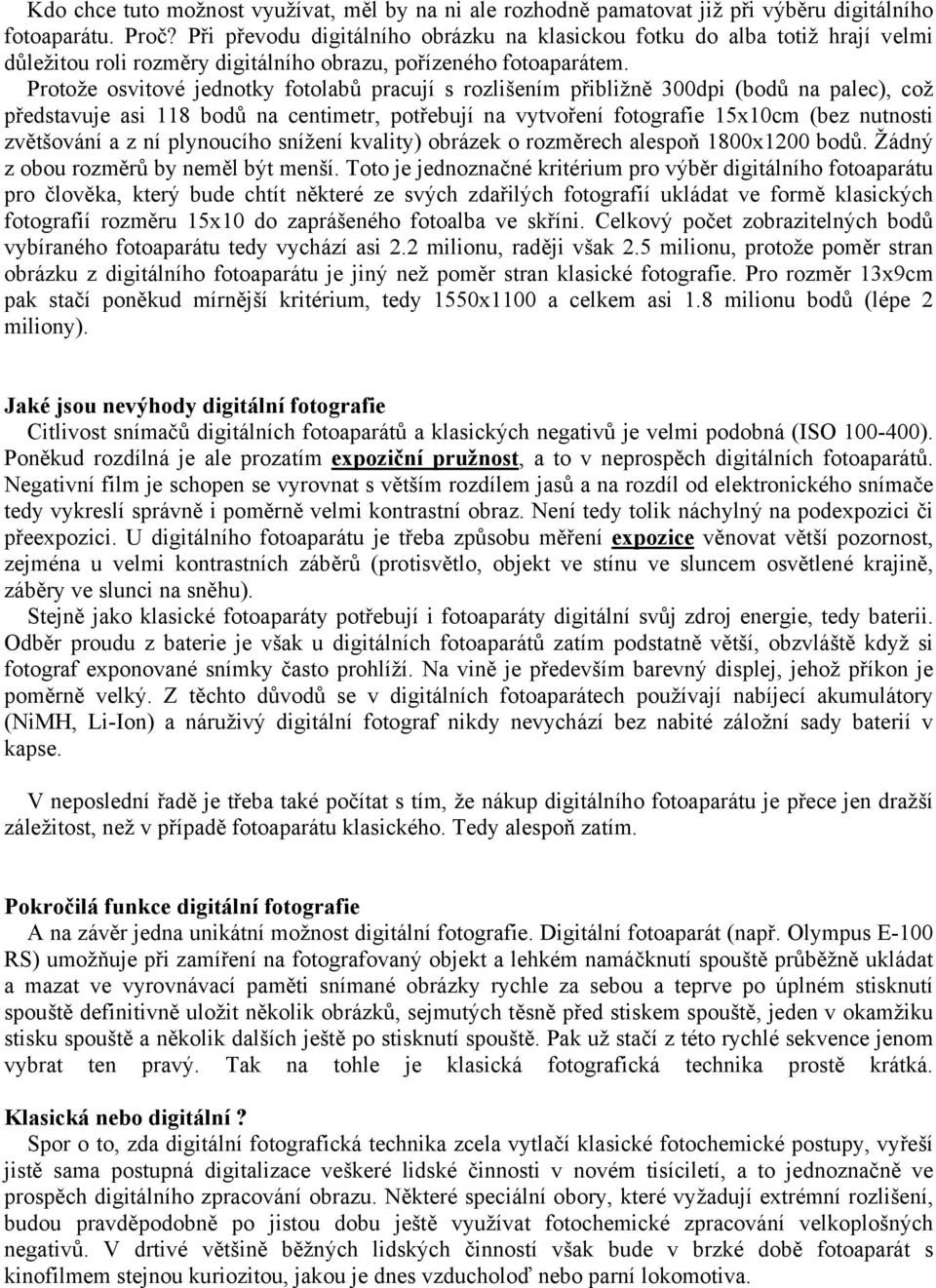 Protože osvitové jednotky fotolabů pracují s rozlišením přibližně 300dpi (bodů na palec), což představuje asi 118 bodů na centimetr, potřebují na vytvoření fotografie 15x10cm (bez nutnosti zvětšování