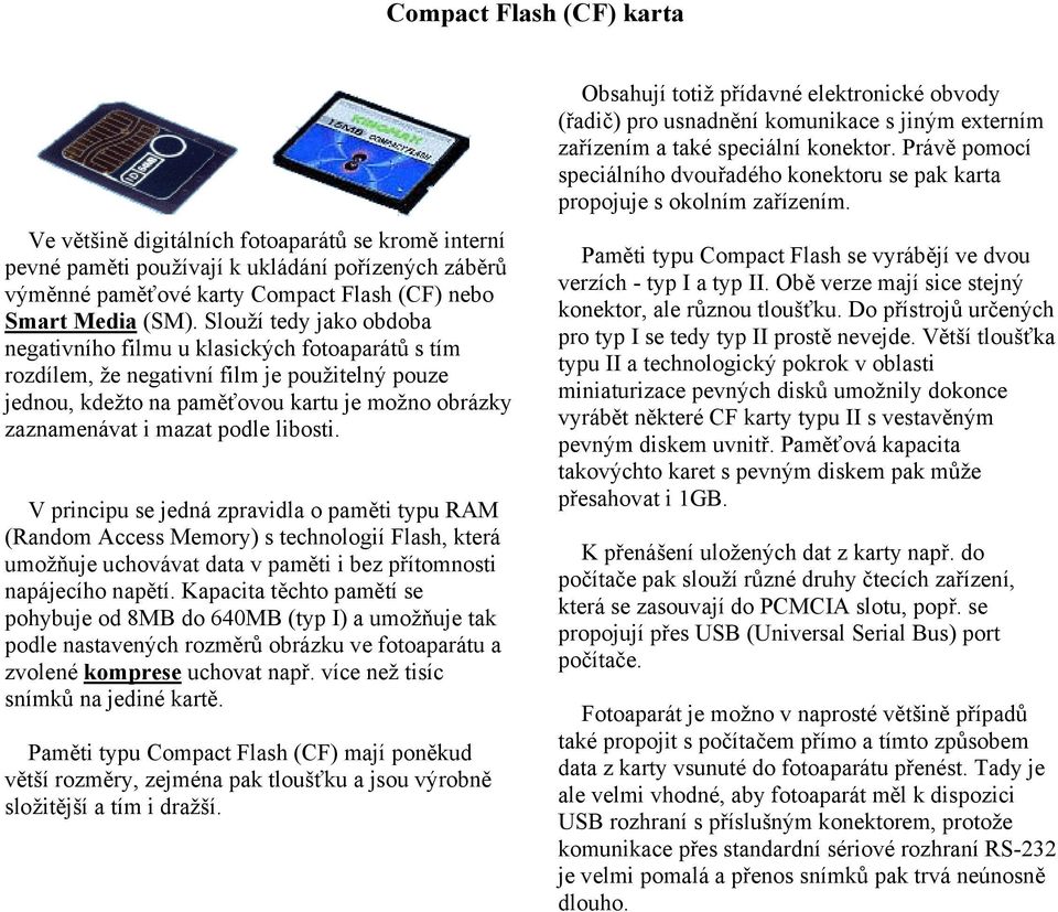 libosti. V principu se jedná zpravidla o paměti typu RAM (Random Access Memory) s technologií Flash, která umožňuje uchovávat data v paměti i bez přítomnosti napájecího napětí.