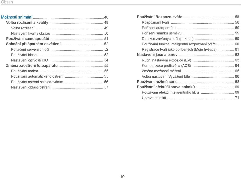 .. 56 Nastavení oblasti ostření... 57 Používání Rozpozn. tváře... 58 Rozpoznání tváří... 58 Pořízení autoportrétu... 59 Pořízení snímku úsměvu... 59 Detekce zavřených očí (mrknutí).