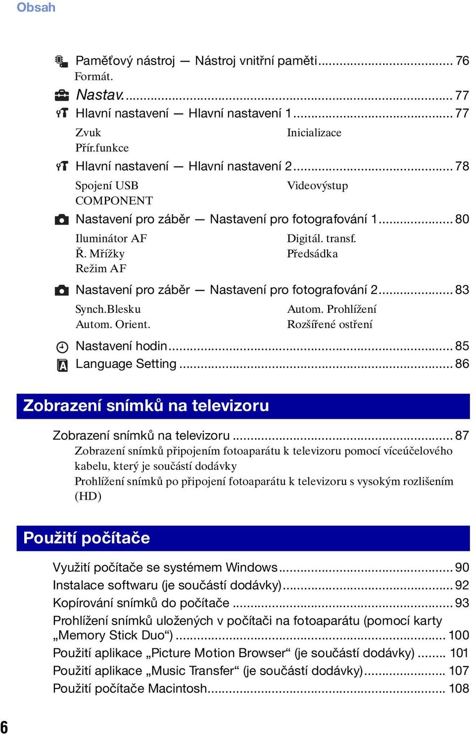 Videovýstup Digitál. transf. Předsádka Autom. Prohlížení Rozšířené ostření Nastavení hodin... 85 Language Setting... 86 Zobrazení snímků na televizoru Zobrazení snímků na televizoru.