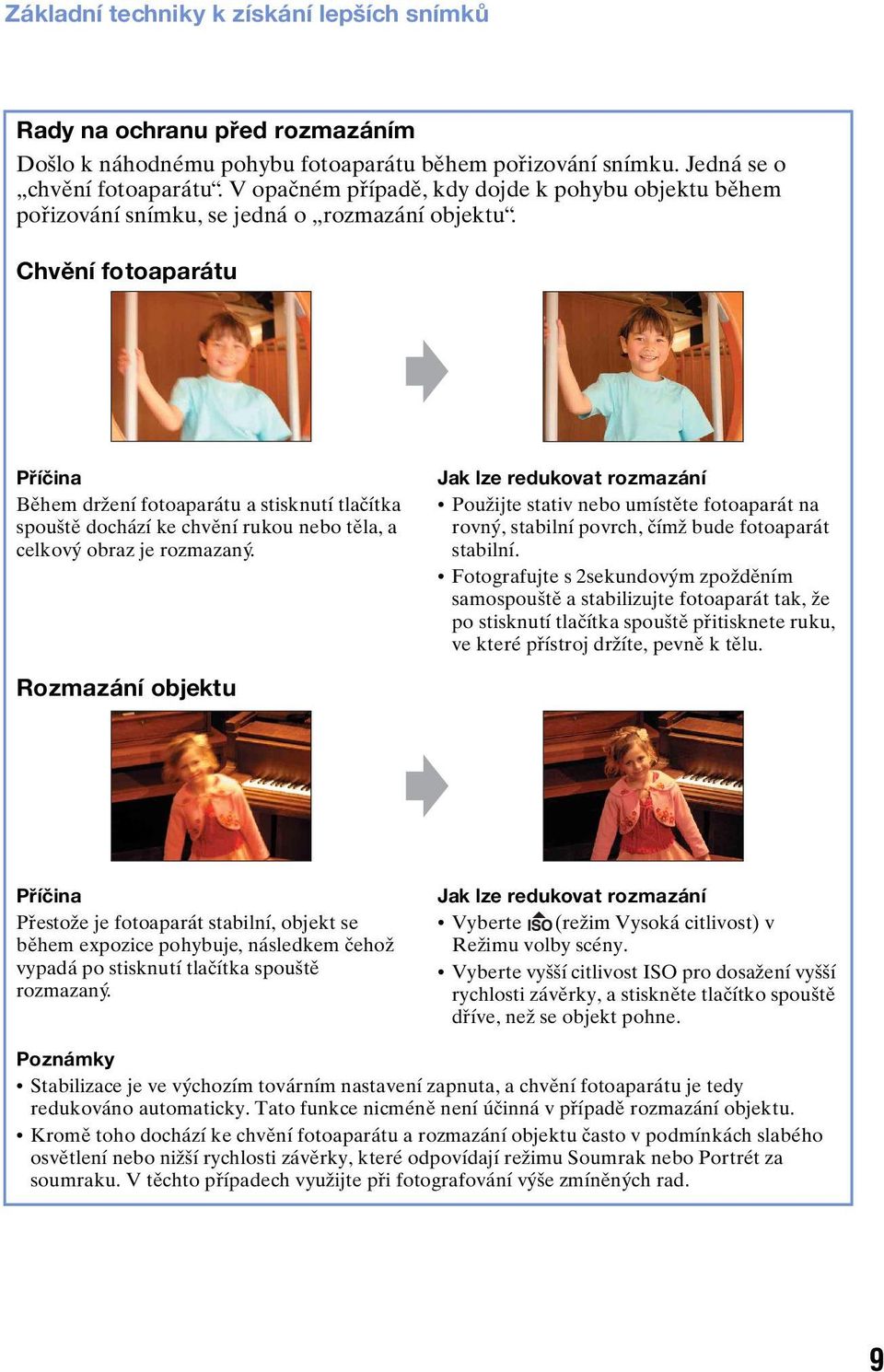 Chvění fotoaparátu Příčina Během držení fotoaparátu a stisknutí tlačítka spouště dochází ke chvění rukou nebo těla, a celkový obraz je rozmazaný.