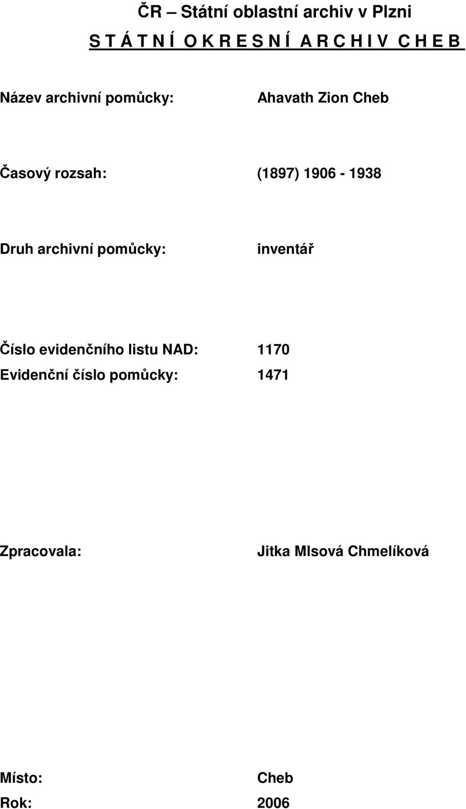 1906-1938 Druh archivní pomůcky: inventář Číslo evidenčního listu NAD: 1170