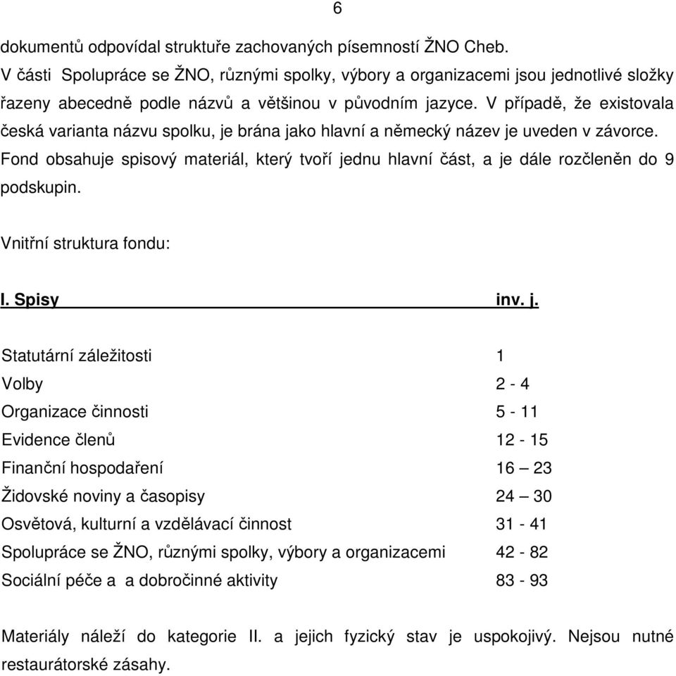 V případě, že existovala česká varianta názvu spolku, je brána jako hlavní a německý název je uveden v závorce.