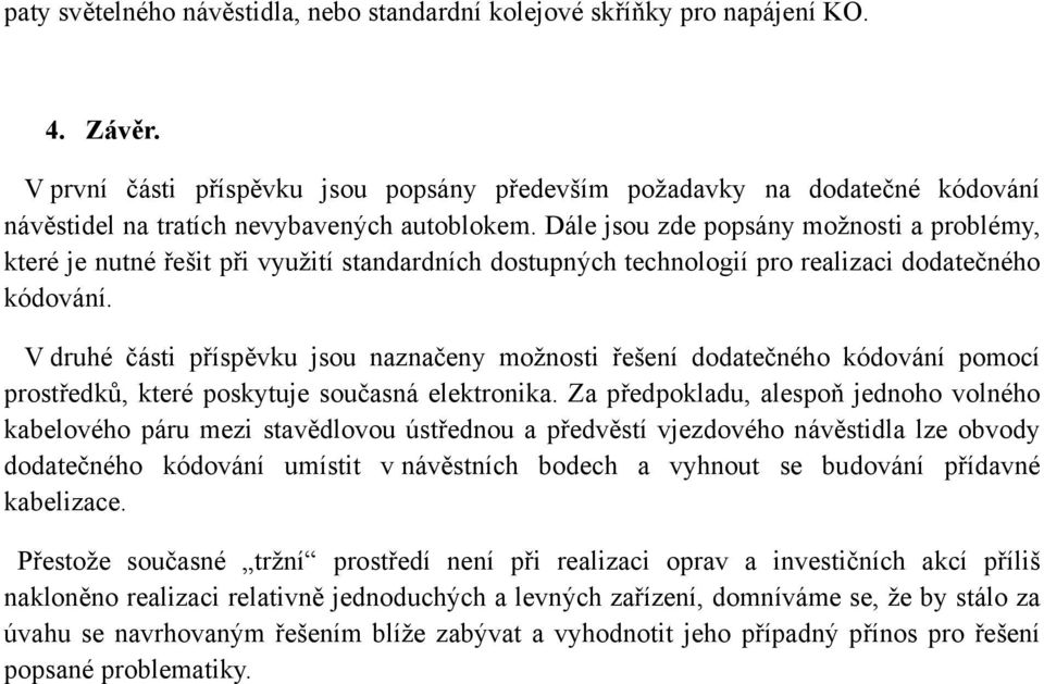 Dále jsou zde popsány možnosti a problémy, které je nutné řešit při využití standardních dostupných technologií pro realizaci dodatečného kódování.