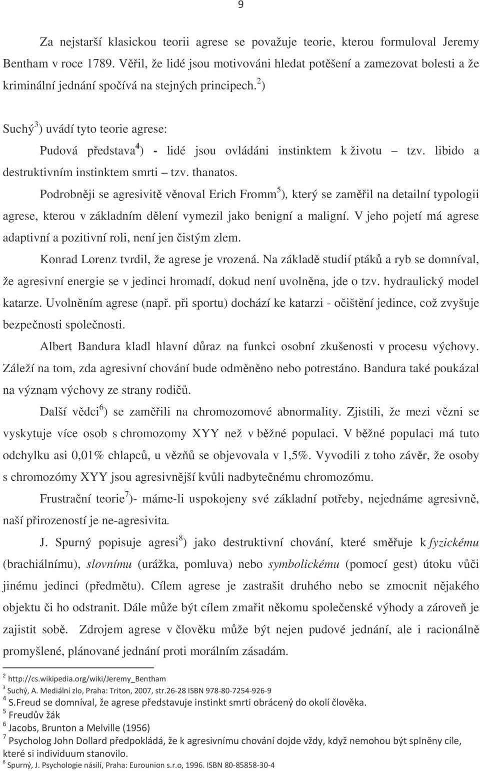 2 ) Suchý 3 ) uvádí tyto teorie agrese: Pudová pedstava 4 ) - lidé jsou ovládáni instinktem k životu tzv. libido a destruktivním instinktem smrti tzv. thanatos.