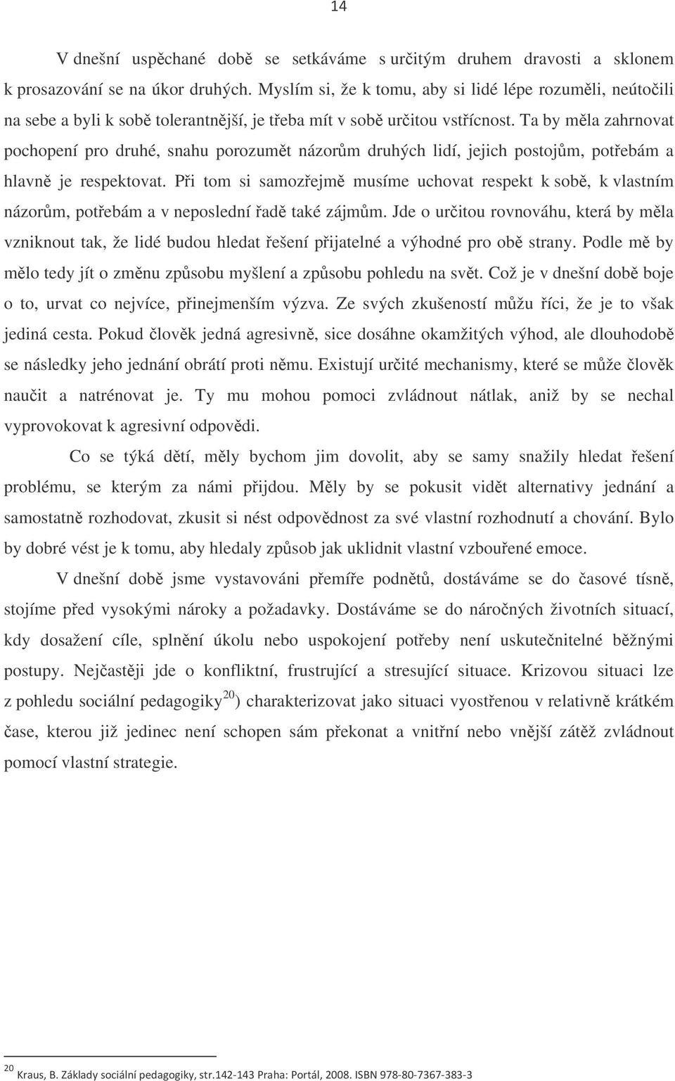 Ta by mla zahrnovat pochopení pro druhé, snahu porozumt názorm druhých lidí, jejich postojm, potebám a hlavn je respektovat.