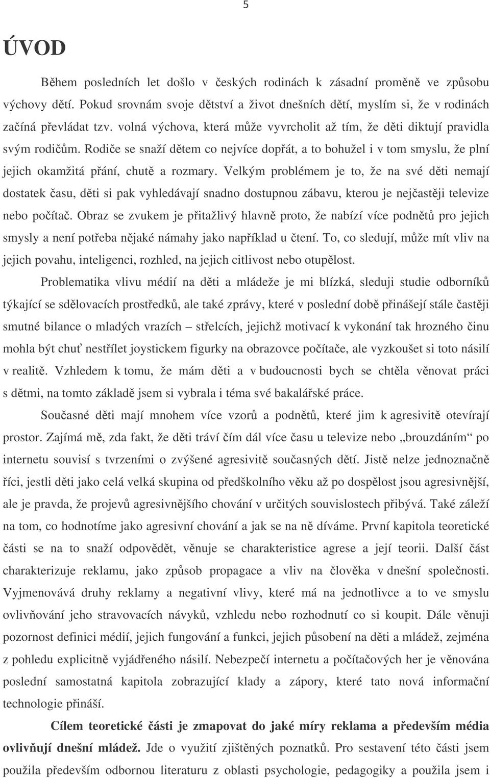 Velkým problémem je to, že na své dti nemají dostatek asu, dti si pak vyhledávají snadno dostupnou zábavu, kterou je nejastji televize nebo poíta.