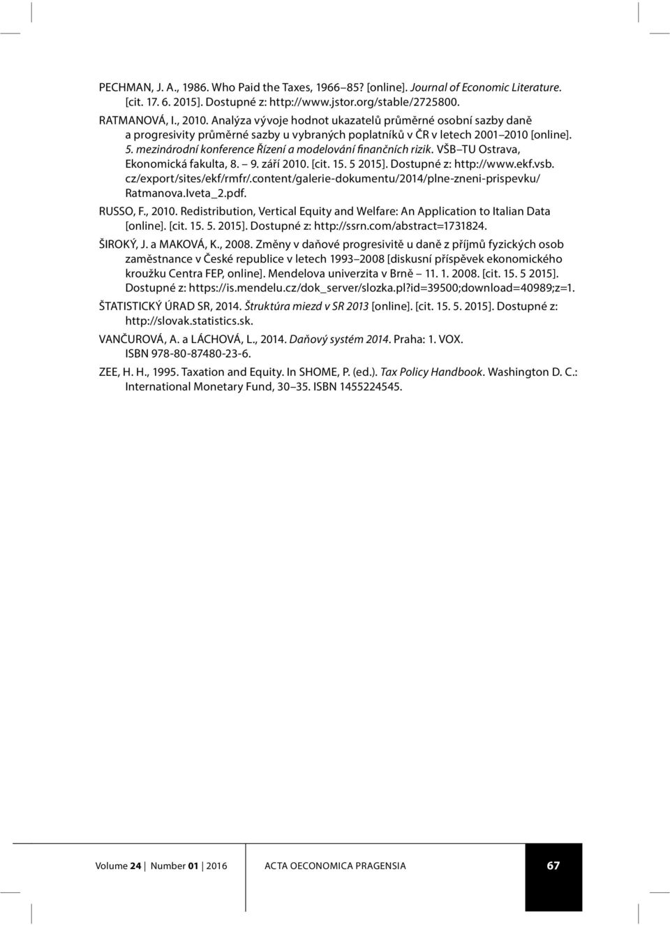 mezinárodní konference Řízení a modelování finančních rizik. VŠB TU Ostrava, Ekonomická fakulta, 8. 9. září 2010. [cit. 15. 5 2015]. Dostupné z: http://www.ekf.vsb. cz/export/sites/ekf/rmfr/.