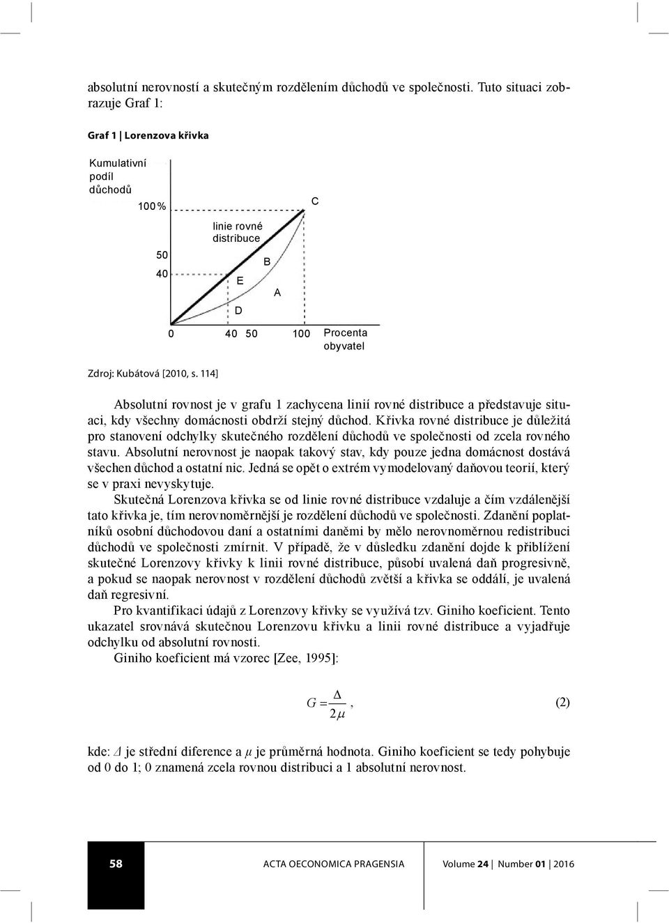 114] 0 40 50 100 Procenta obyvatel Absolutní rovnost je v grafu 1 zachycena linií rovné distribuce a představuje situaci, kdy všechny domácnosti obdrží stejný důchod.