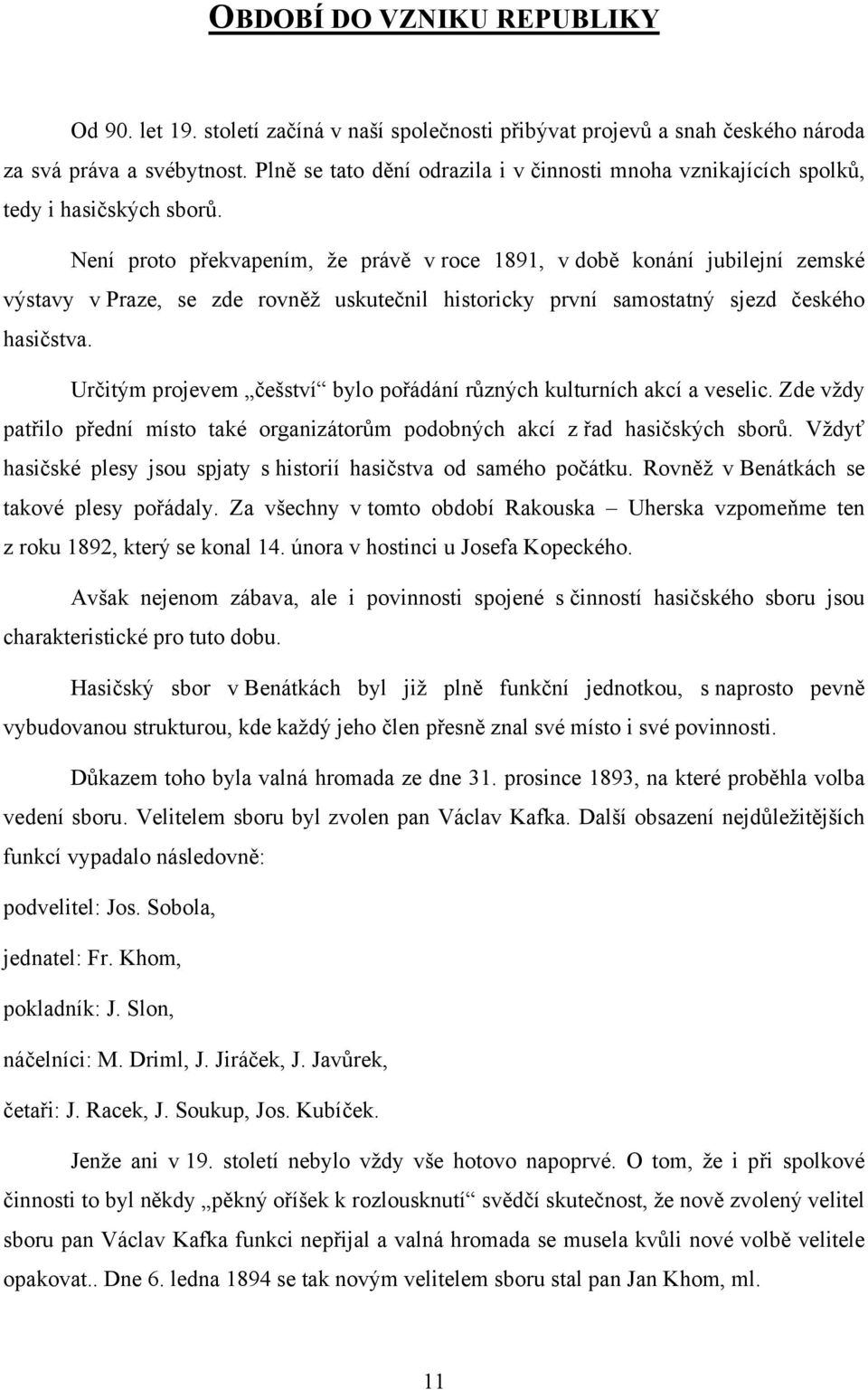 Není proto překvapením, že právě v roce 1891, v době konání jubilejní zemské výstavy v Praze, se zde rovněž uskutečnil historicky první samostatný sjezd českého hasičstva.