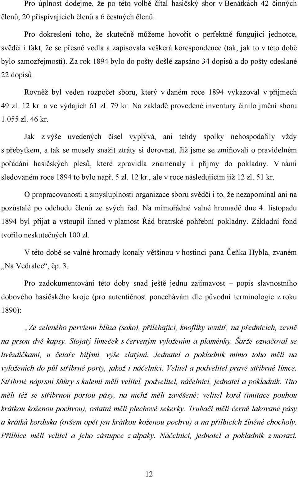 Za rok 1894 bylo do pošty došlé zapsáno 34 dopisů a do pošty odeslané 22 dopisů. Rovněž byl veden rozpočet sboru, který v daném roce 1894 vykazoval v příjmech 49 zl. 12 kr. a ve výdajích 61 zl. 79 kr.