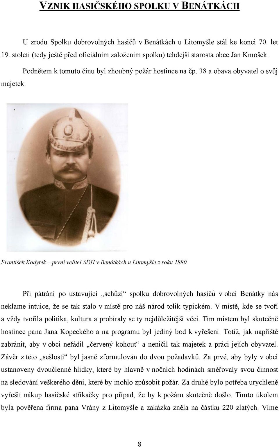 František Kodytek první velitel SDH v Benátkách u Litomyšle z roku 1880 Při pátrání po ustavující schůzi spolku dobrovolných hasičů v obci Benátky nás neklame intuice, že se tak stalo v místě pro náš