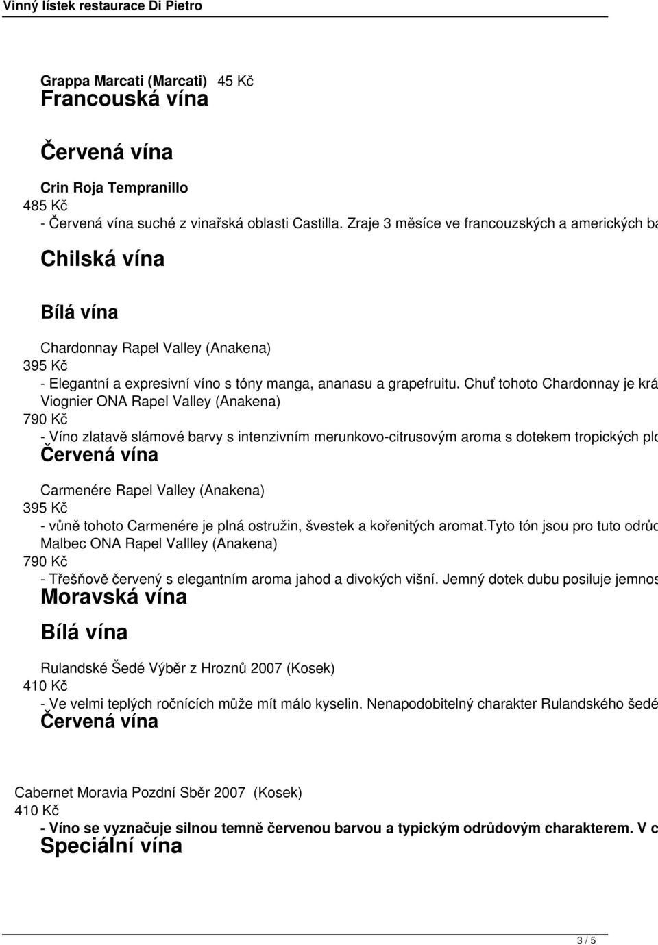 Chuť tohoto Chardonnay je krá Viognier ONA Rapel Valley (Anakena) 790 Kč - Víno zlatavě slámové barvy s intenzivním merunkovo-citrusovým aroma s dotekem tropických plo Carmenére Rapel Valley