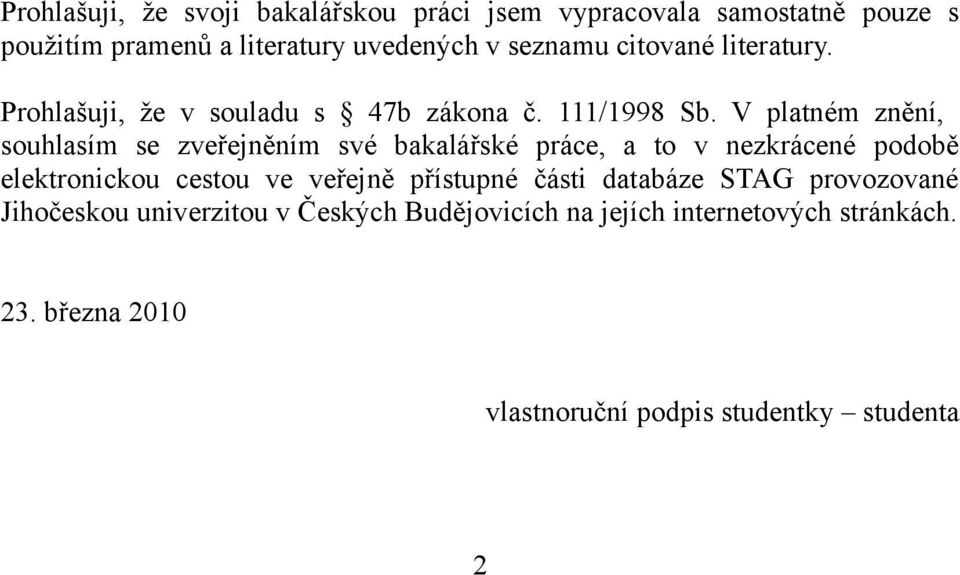 V platném znění, souhlasím se zveřejněním své bakalářské práce, a to v nezkrácené podobě elektronickou cestou ve veřejně