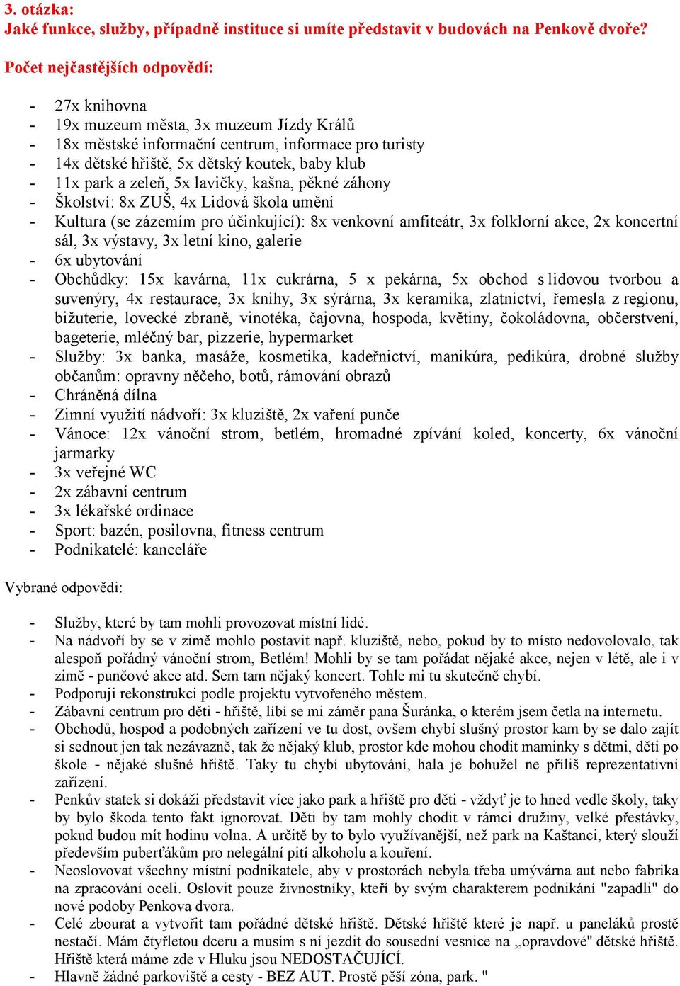 kašna, pěkné záhony - Školství: 8x ZUŠ, 4x Lidová škola umění - Kultura (se zázemím pro účinkující): 8x venkovní amfiteátr, 3x folklorní akce, 2x koncertní sál, 3x výstavy, 3x letní kino, galerie -