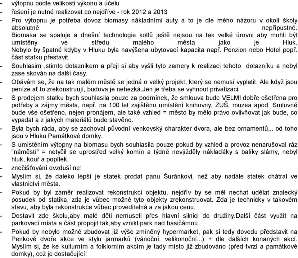 Nebylo by špatné kdyby v Hluku byla navýšena ubytovací kapacita např. Penzion nebo Hotel popř. část statku přestavit.