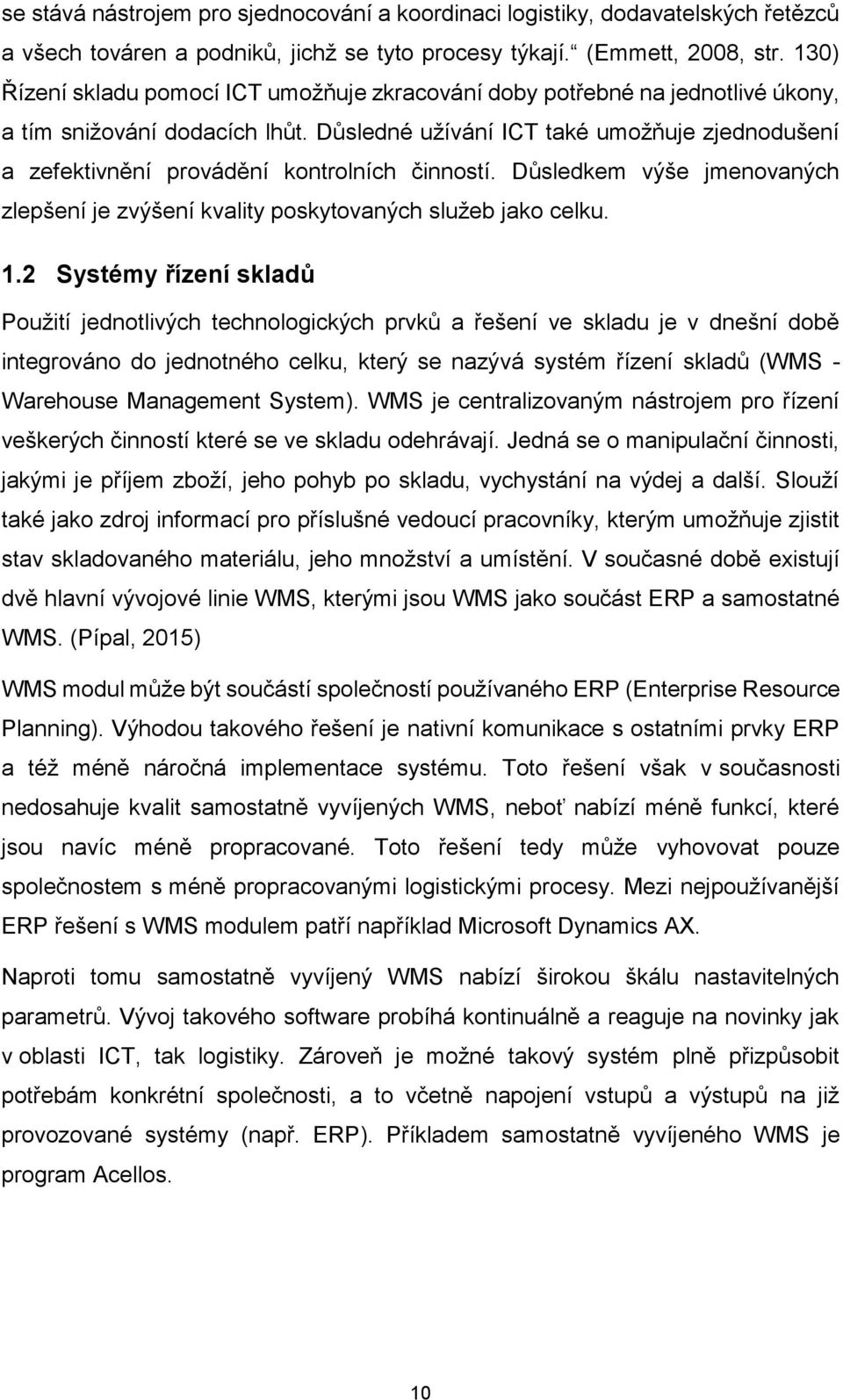 Důsledné užívání ICT také umožňuje zjednodušení a zefektivnění provádění kontrolních činností. Důsledkem výše jmenovaných zlepšení je zvýšení kvality poskytovaných služeb jako celku. 1.