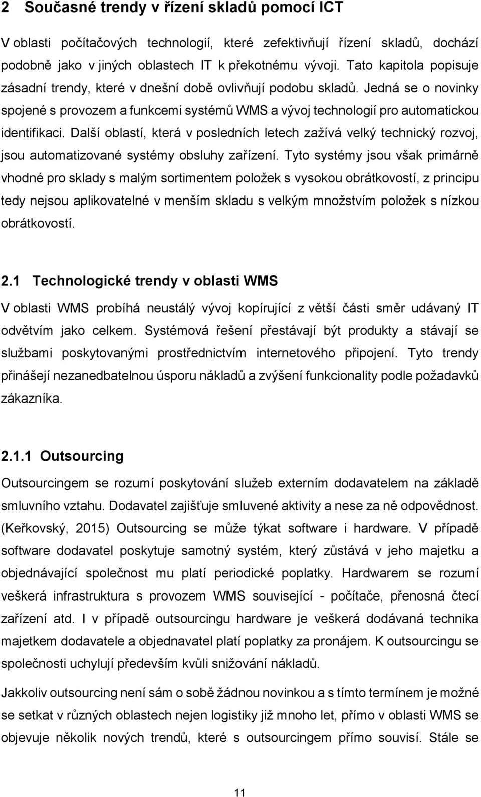 Další oblastí, která v posledních letech zažívá velký technický rozvoj, jsou automatizované systémy obsluhy zařízení.