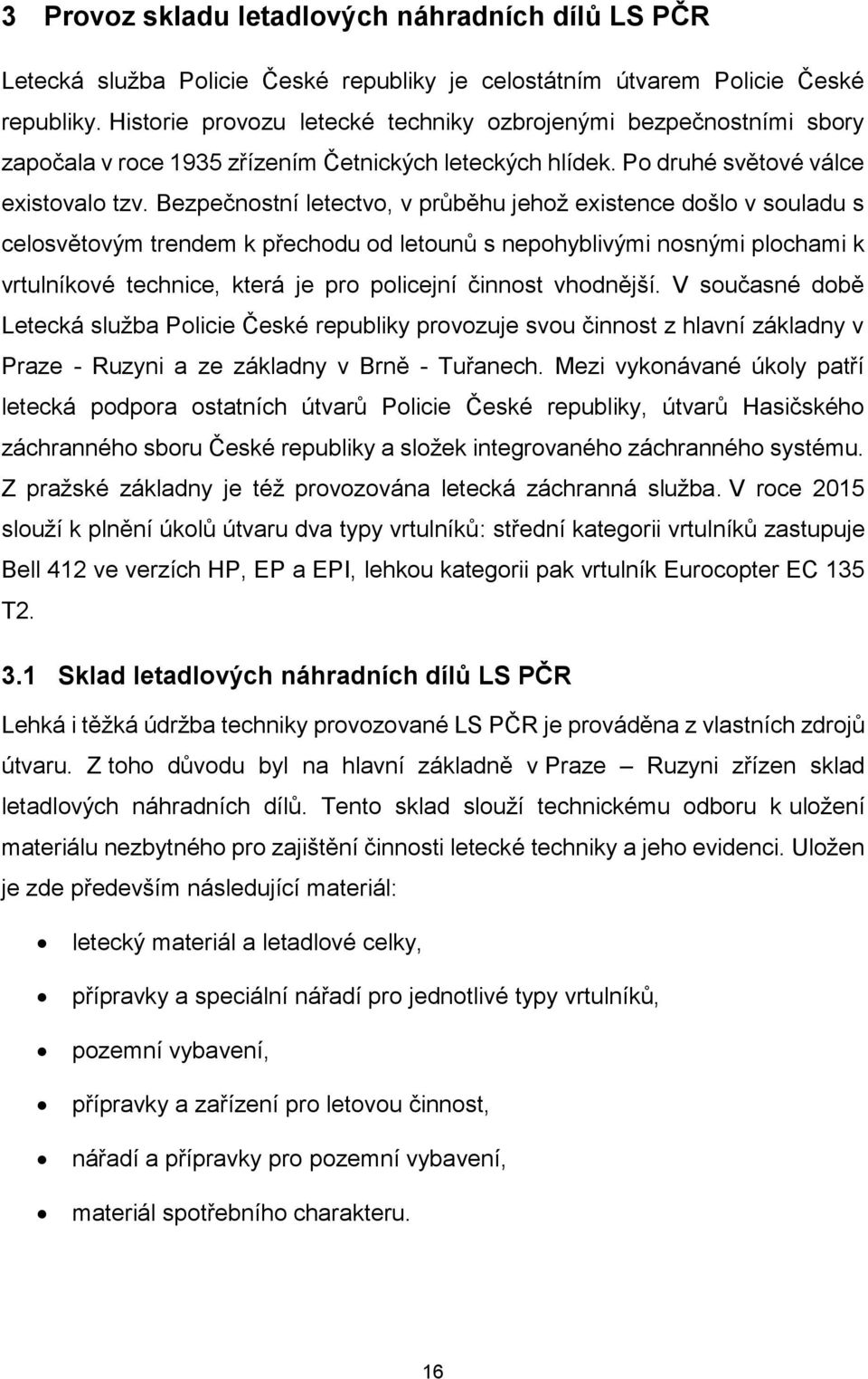 Bezpečnostní letectvo, v průběhu jehož existence došlo v souladu s celosvětovým trendem k přechodu od letounů s nepohyblivými nosnými plochami k vrtulníkové technice, která je pro policejní činnost